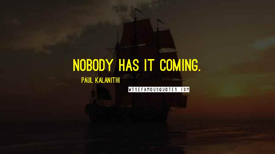 Paul Kalanithi quotes: Nobody has it coming.