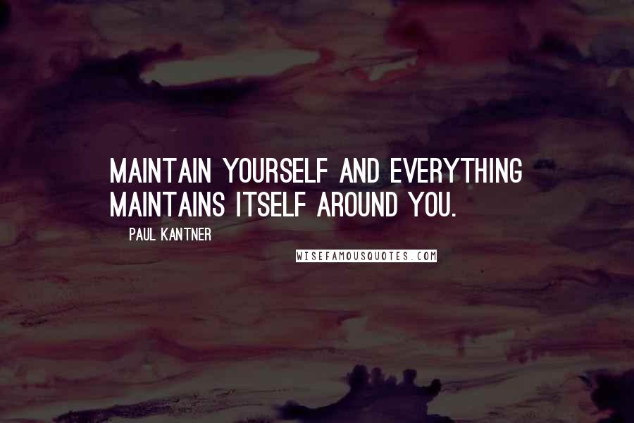 Paul Kantner quotes: Maintain yourself and everything maintains itself around you.