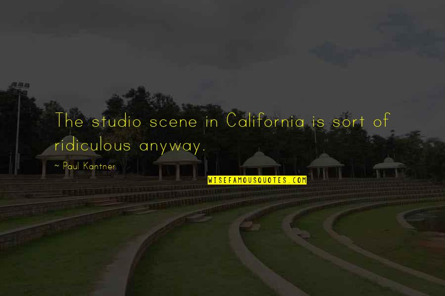 Paul Kantner Quotes By Paul Kantner: The studio scene in California is sort of Paul Kantner Quotes By Paul Kantner: The studio scene in California is sort of
