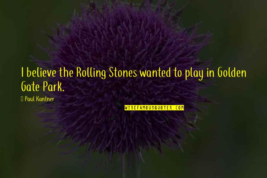 Paul Kantner Quotes By Paul Kantner: I believe the Rolling Stones wanted to play