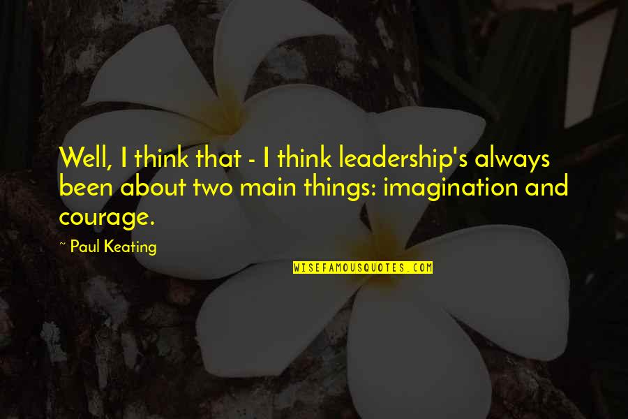 Paul Keating Quotes By Paul Keating: Well, I think that - I think leadership's Paul Keating Quotes By Paul Keating: Well, I think that - I think leadership's