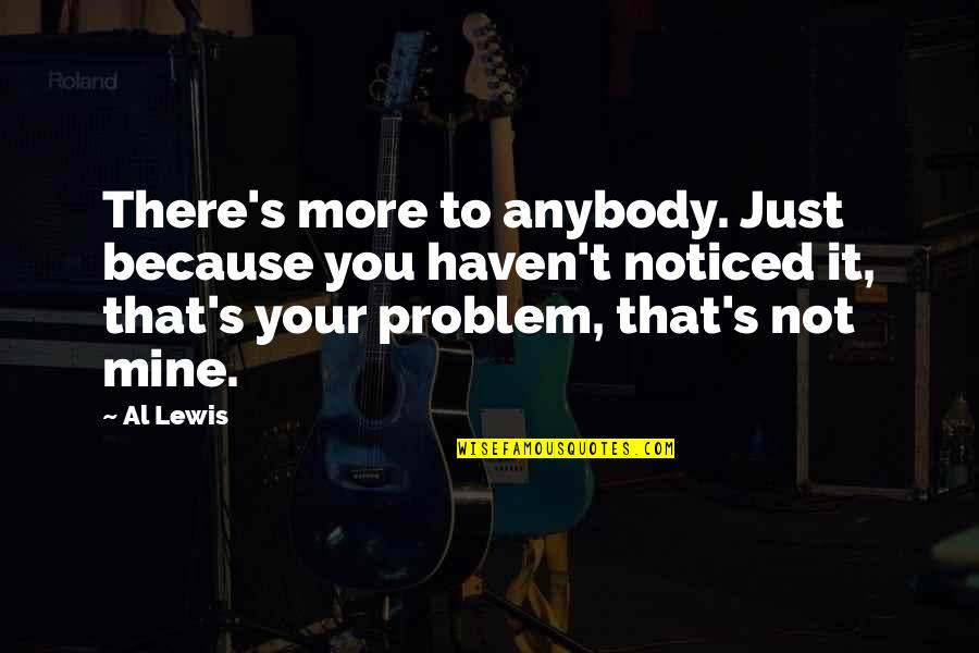 Paul Kellerman Quotes By Al Lewis: There's more to anybody. Just because you haven't