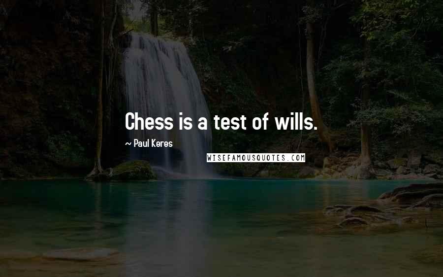 Paul Keres quotes: Chess is a test of wills.