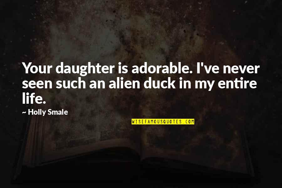 Paul Kimmage Quotes By Holly Smale: Your daughter is adorable. I've never seen such