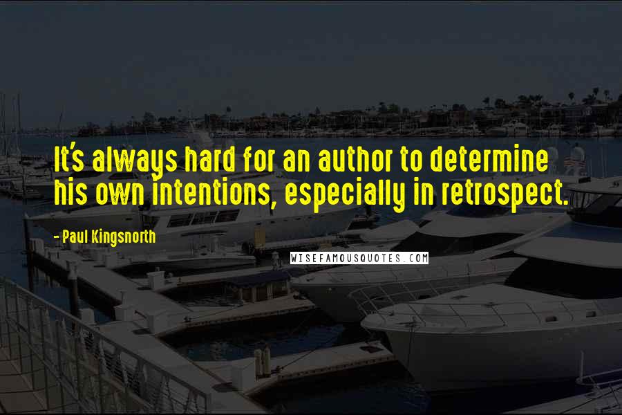 Paul Kingsnorth quotes: It's always hard for an author to determine his own intentions, especially in retrospect.
