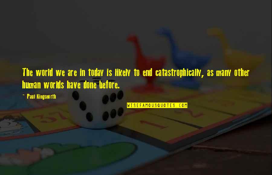 Paul Kingsnorth Quotes By Paul Kingsnorth: The world we are in today is likely