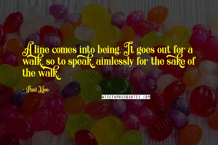 Paul Klee quotes: A line comes into being. It goes out for a walk, so to speak, aimlessly for the sake of the walk.