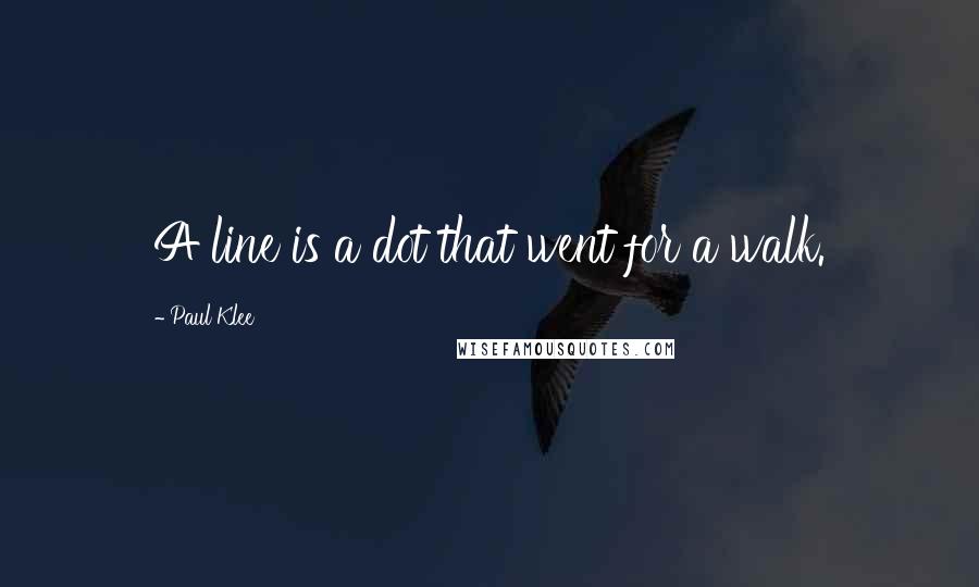 Paul Klee quotes: A line is a dot that went for a walk.