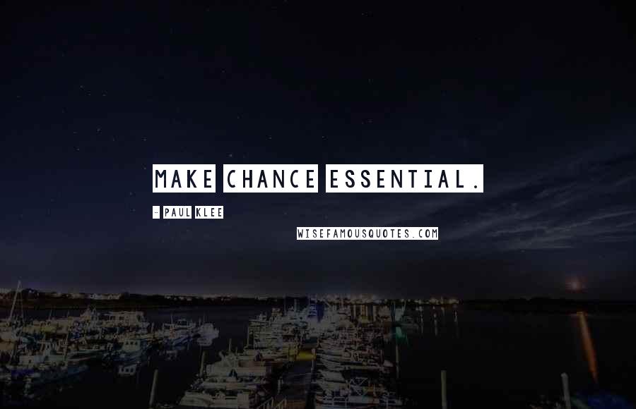 Paul Klee quotes: Make chance essential.