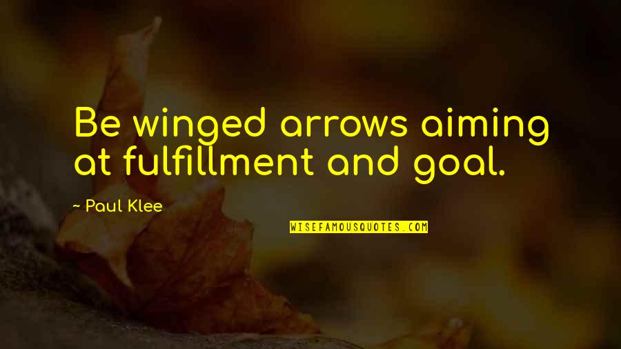 Paul Klee's Quotes By Paul Klee: Be winged arrows aiming at fulfillment and goal.