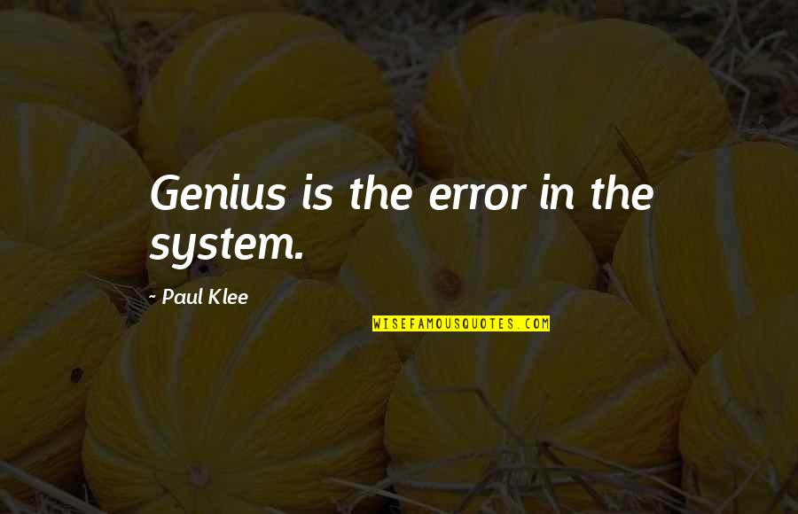 Paul Klee's Quotes By Paul Klee: Genius is the error in the system.