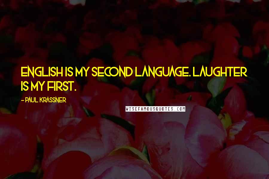 Paul Krassner quotes: English is my second language. Laughter is my first.