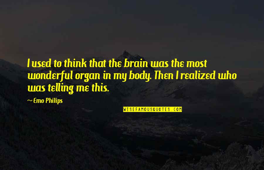 Paul Krassner Quotes By Emo Philips: I used to think that the brain was