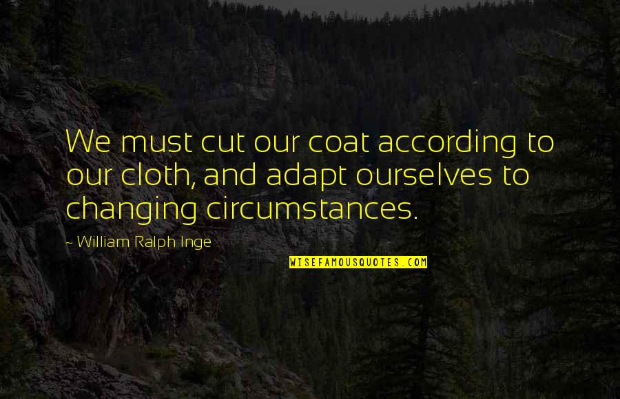 Paul Krugman Quote Quotes By William Ralph Inge: We must cut our coat according to our Paul Krugman Quote Quotes By William Ralph Inge: We must cut our coat according to our
