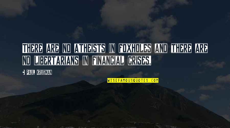 Paul Krugman Quotes By Paul Krugman: There are no atheists in foxholes and there