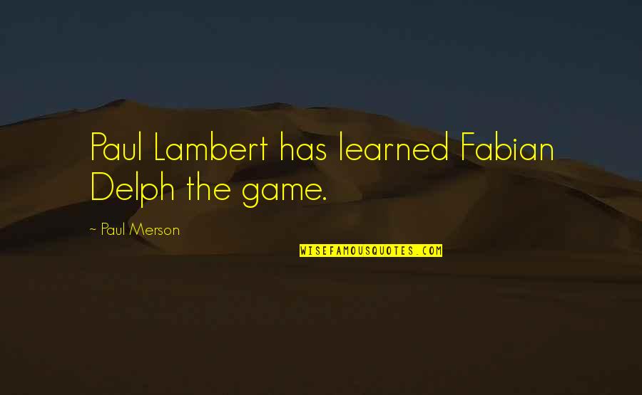 Paul Lambert Quotes By Paul Merson: Paul Lambert has learned Fabian Delph the game.