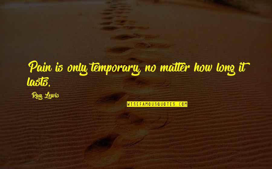 Paul Langevin Quotes By Ray Lewis: Pain is only temporary, no matter how long