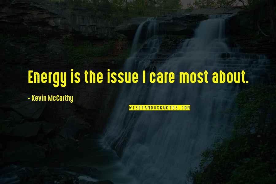 Paul Lawrence Dunbar Quotes By Kevin McCarthy: Energy is the issue I care most about. Paul Lawrence Dunbar Quotes By Kevin McCarthy: Energy is the issue I care most about.