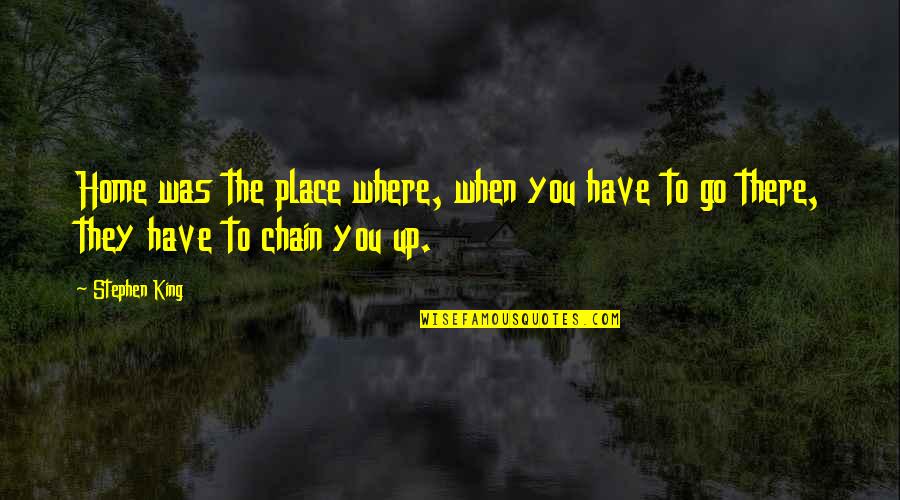Paul Leautaud Quotes By Stephen King: Home was the place where, when you have