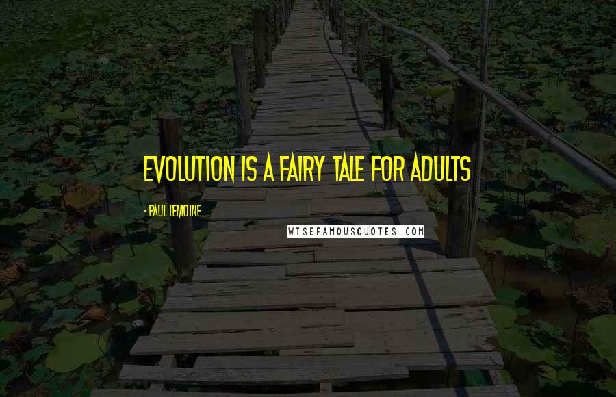 Paul Lemoine quotes: Evolution is a fairy tale for adults