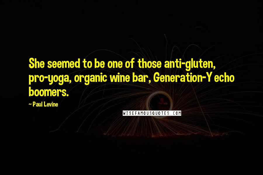 Paul Levine quotes: She seemed to be one of those anti-gluten, pro-yoga, organic wine bar, Generation-Y echo boomers.