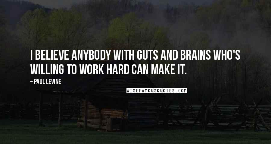 Paul Levine quotes: I believe anybody with guts and brains who's willing to work hard can make it.