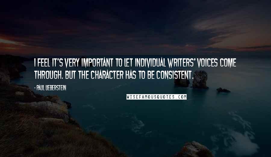 Paul Lieberstein quotes: I feel it's very important to let individual writers' voices come through. But the character has to be consistent.