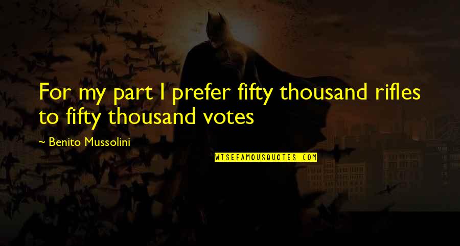 Paul Longmore Quotes By Benito Mussolini: For my part I prefer fifty thousand rifles Paul Longmore Quotes By Benito Mussolini: For my part I prefer fifty thousand rifles