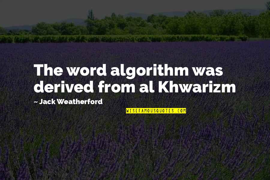 Paul Ludwig Ewald Von Kleist Quotes By Jack Weatherford: The word algorithm was derived from al Khwarizm