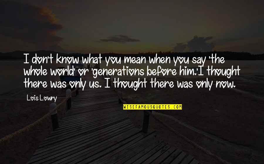 Paul Ludwig Ewald Von Kleist Quotes By Lois Lowry: I don't know what you mean when you Paul Ludwig Ewald Von Kleist Quotes By Lois Lowry: I don't know what you mean when you