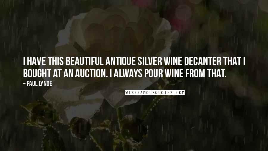 Paul Lynde quotes: I have this beautiful antique silver wine decanter that I bought at an auction. I always pour wine from that.