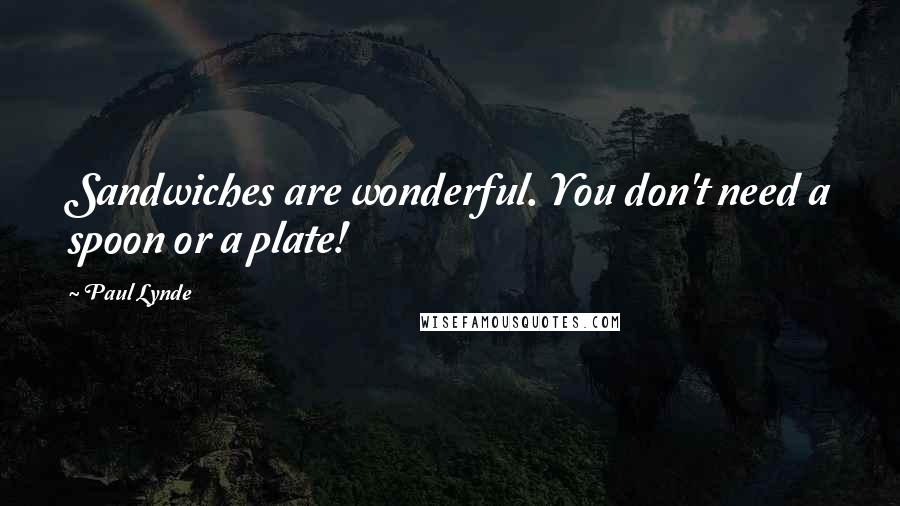 Paul Lynde quotes: Sandwiches are wonderful. You don't need a spoon or a plate!