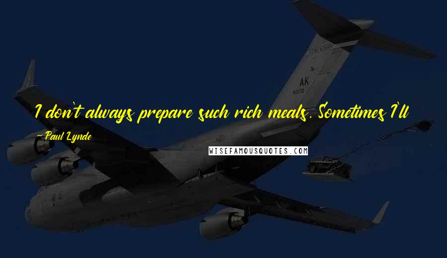 Paul Lynde quotes: I don't always prepare such rich meals. Sometimes I'll just serve a simple quiche, salad and dessert for dinner. During the week I try to eat lightly.