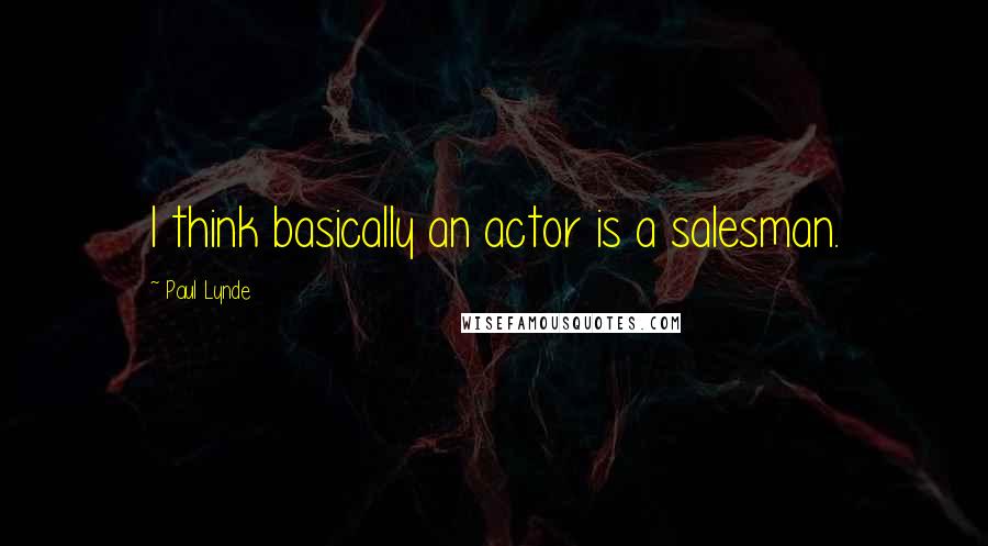 Paul Lynde quotes: I think basically an actor is a salesman.