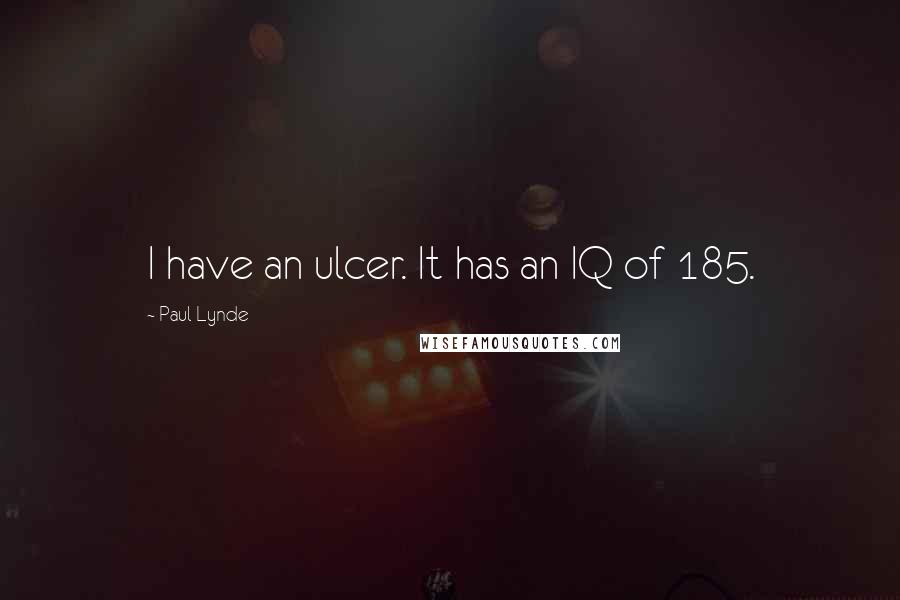 Paul Lynde quotes: I have an ulcer. It has an IQ of 185.