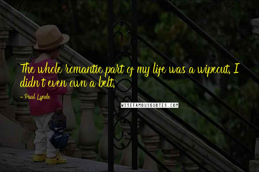 Paul Lynde quotes: The whole romantic part of my life was a wipeout. I didn't even own a belt.