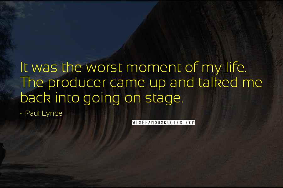 Paul Lynde quotes: It was the worst moment of my life. The producer came up and talked me back into going on stage.