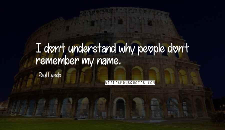 Paul Lynde quotes: I don't understand why people don't remember my name.