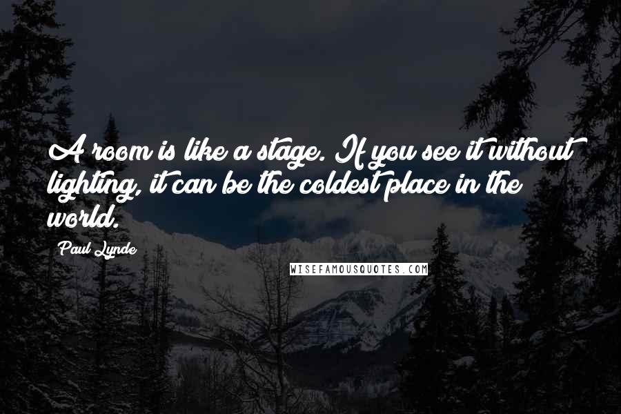 Paul Lynde quotes: A room is like a stage. If you see it without lighting, it can be the coldest place in the world.