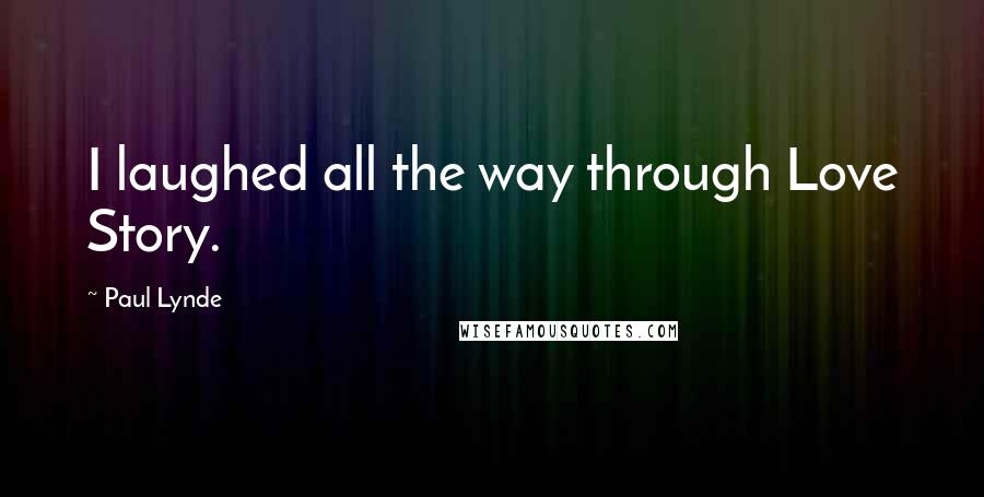Paul Lynde quotes: I laughed all the way through Love Story.