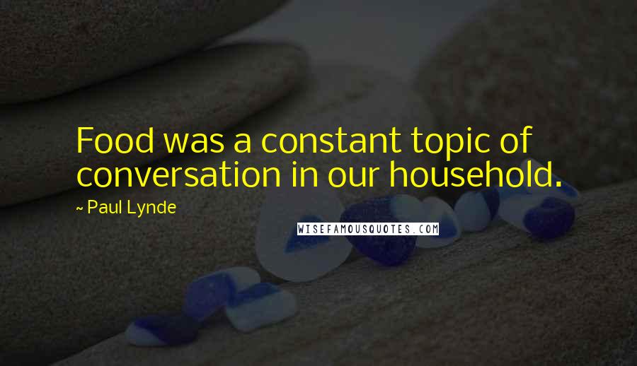 Paul Lynde quotes: Food was a constant topic of conversation in our household.