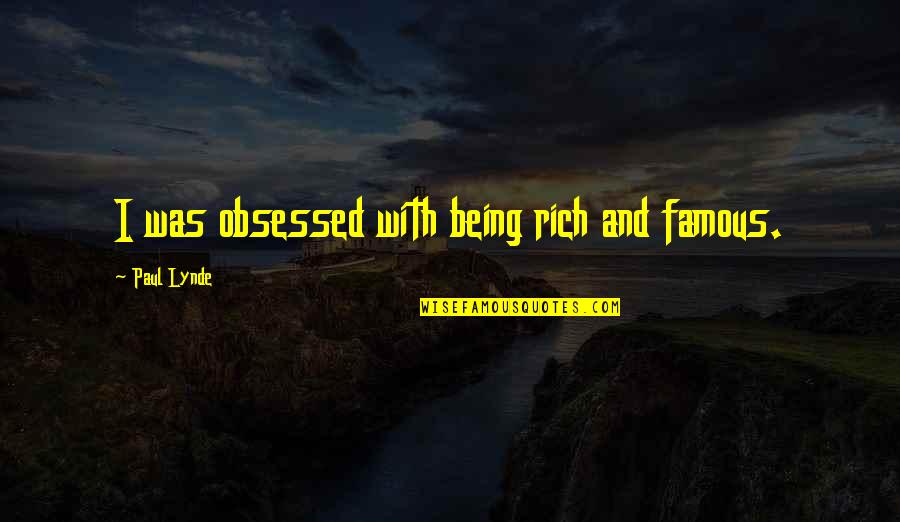 Paul Lynde Quotes By Paul Lynde: I was obsessed with being rich and famous.