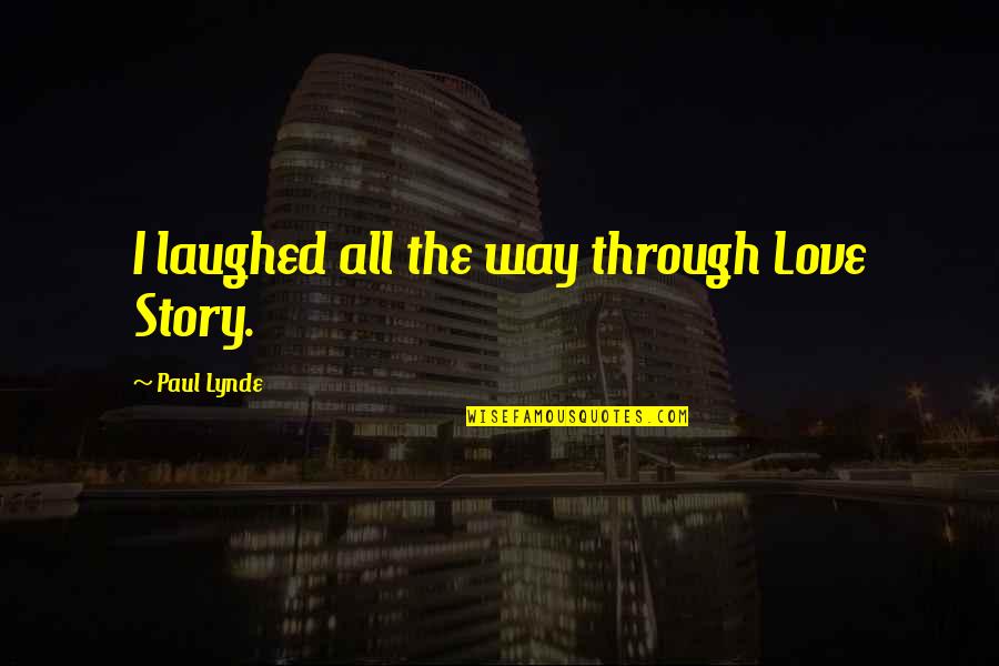 Paul Lynde Quotes By Paul Lynde: I laughed all the way through Love Story.