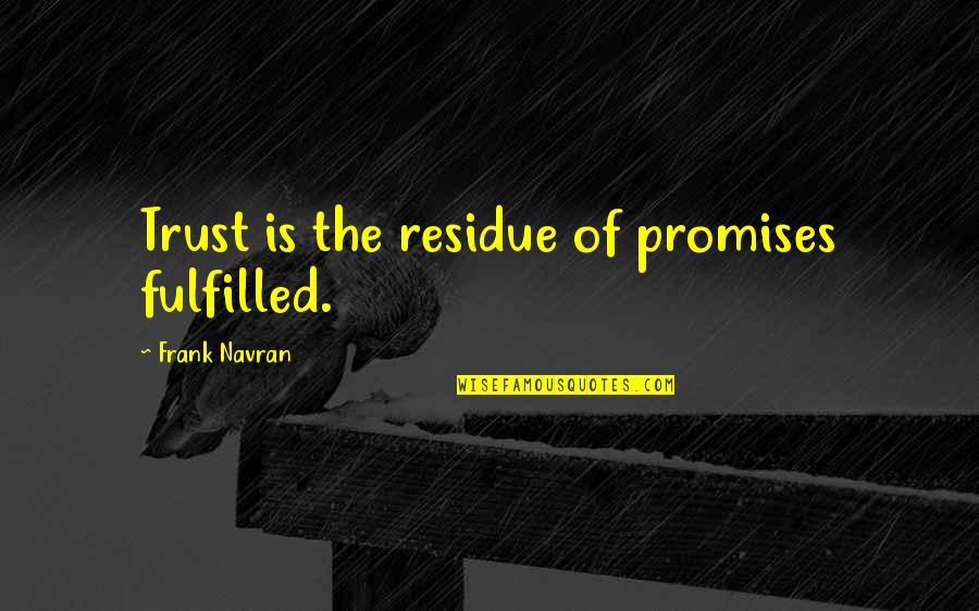 Paul Maccready Quotes By Frank Navran: Trust is the residue of promises fulfilled.