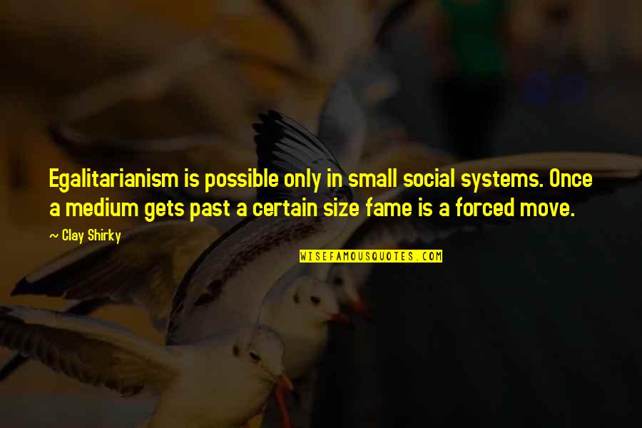 Paul Marciano Quotes By Clay Shirky: Egalitarianism is possible only in small social systems.