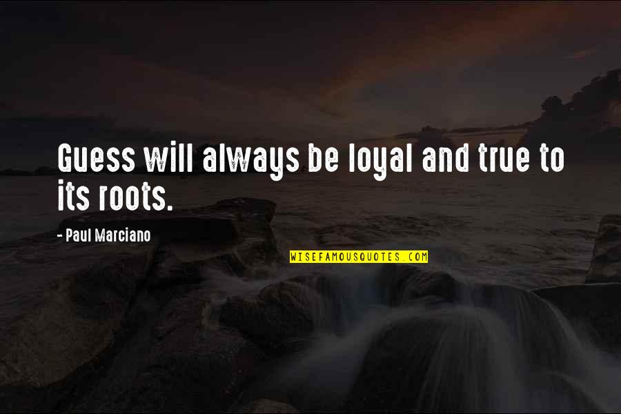 Paul Marciano Quotes By Paul Marciano: Guess will always be loyal and true to
