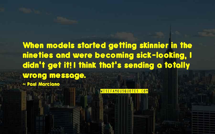 Paul Marciano Quotes By Paul Marciano: When models started getting skinnier in the nineties Paul Marciano Quotes By Paul Marciano: When models started getting skinnier in the nineties