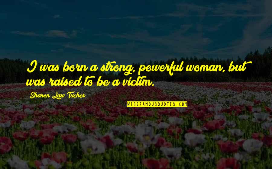 Paul Marciano Quotes By Sharon Law Tucker: I was born a strong, powerful woman, but Paul Marciano Quotes By Sharon Law Tucker: I was born a strong, powerful woman, but