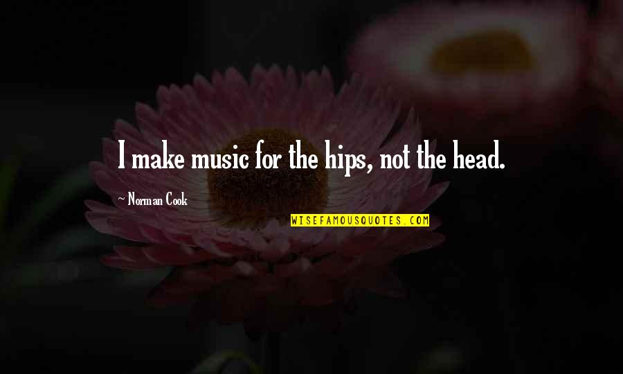 Paul Markov Quotes By Norman Cook: I make music for the hips, not the Paul Markov Quotes By Norman Cook: I make music for the hips, not the