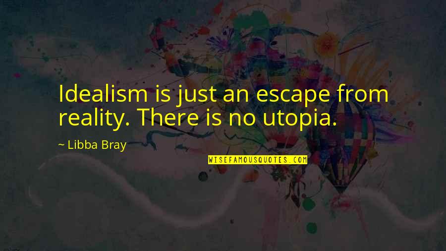 Paul Masson Quotes By Libba Bray: Idealism is just an escape from reality. There